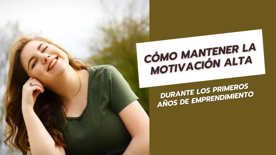 Cómo Mantener la Motivación Alta Durante los Primeros Años de Emprendimiento