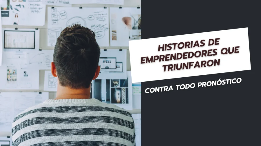 Historias de Emprendedores que Triunfaron Contra Todo Pronóstico