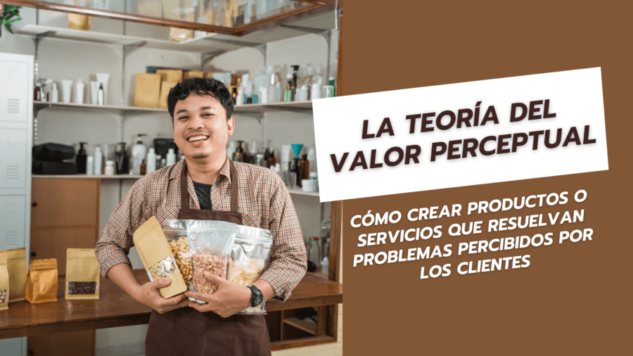 La Teoría del Valor Perceptual Cómo Crear Productos o Servicios que Resuelvan Problemas Percibidos por los Clientes