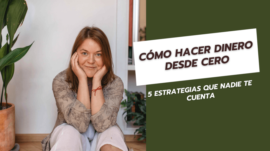 Cómo Hacer Dinero Desde Cero 5 Estrategias Que Nadie Te Cuenta