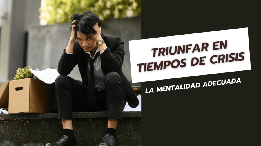 Triunfar en tiempos de crisis La mentalidad adecuada