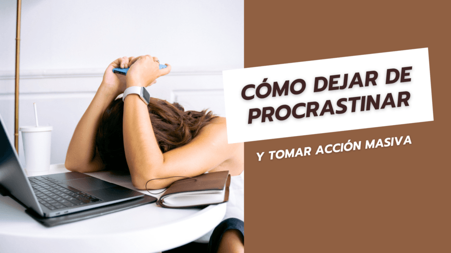 Cómo Dejar de Procrastinar y Tomar Acción Masiva