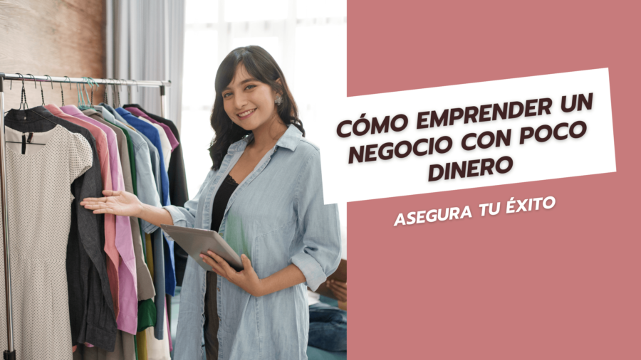 Cómo emprender un negocio con poco dinero Asegura tu éxito