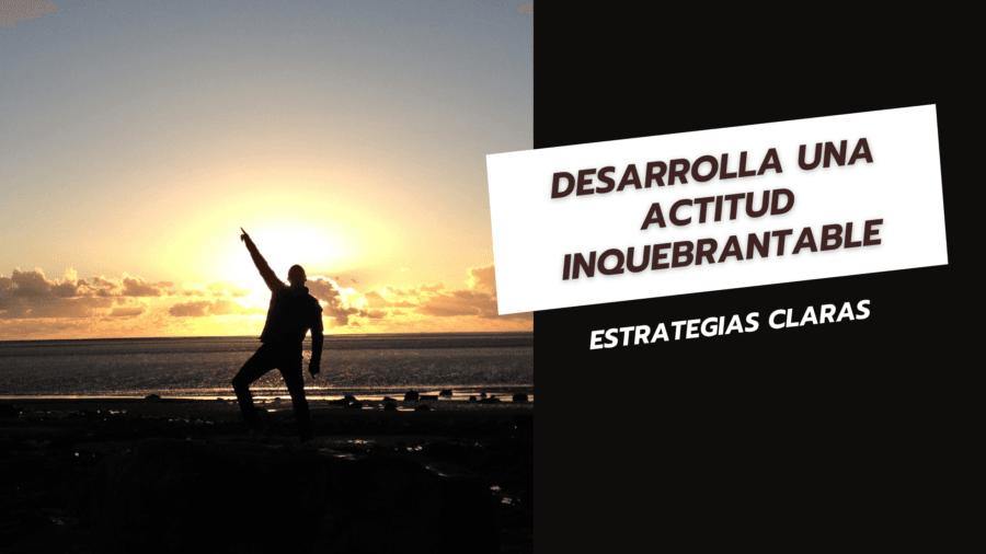 Desarrolla una actitud inquebrantable Estrategias claras