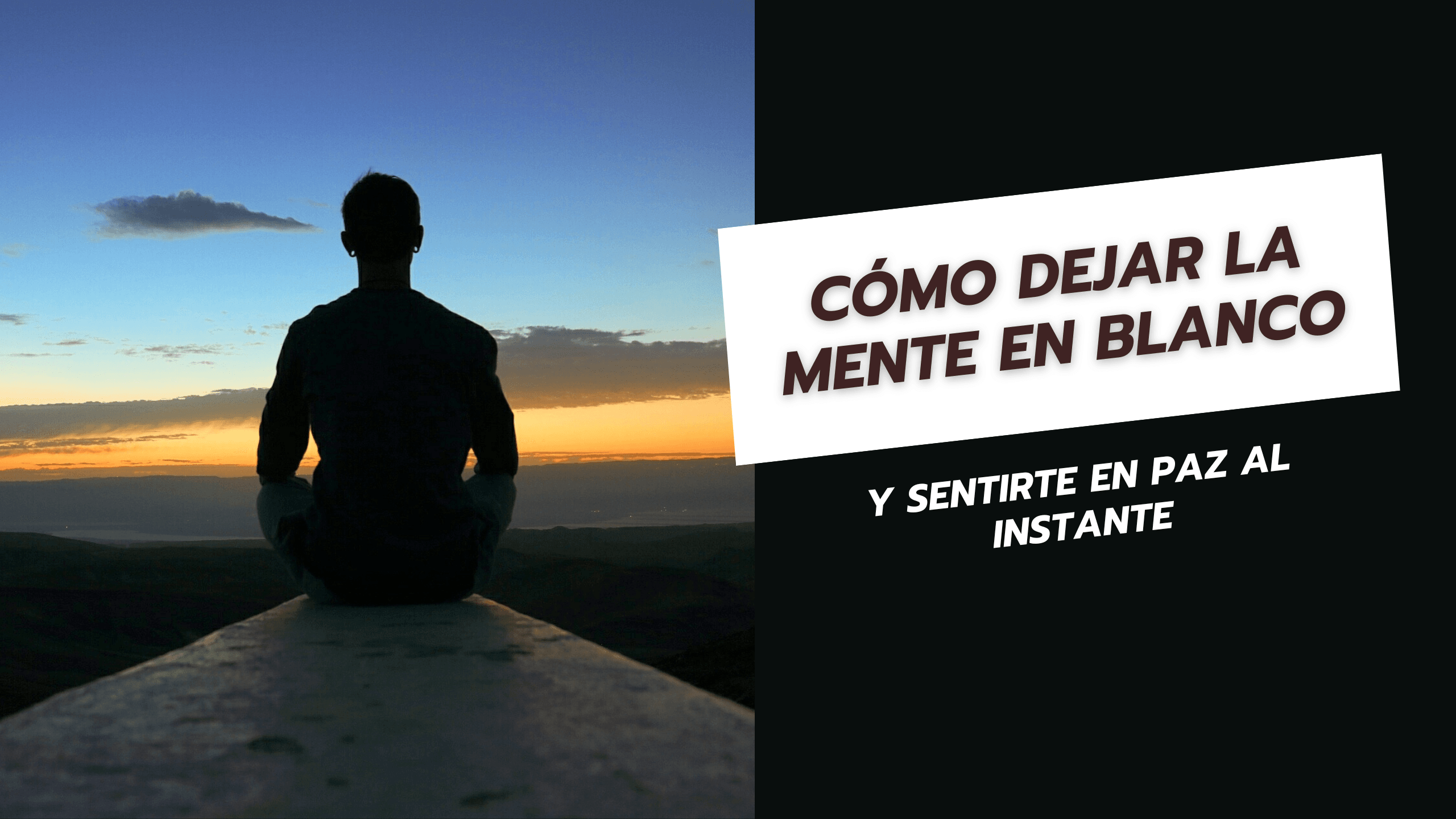 Cómo dejar la mente en blanco y sentirte en paz al instante