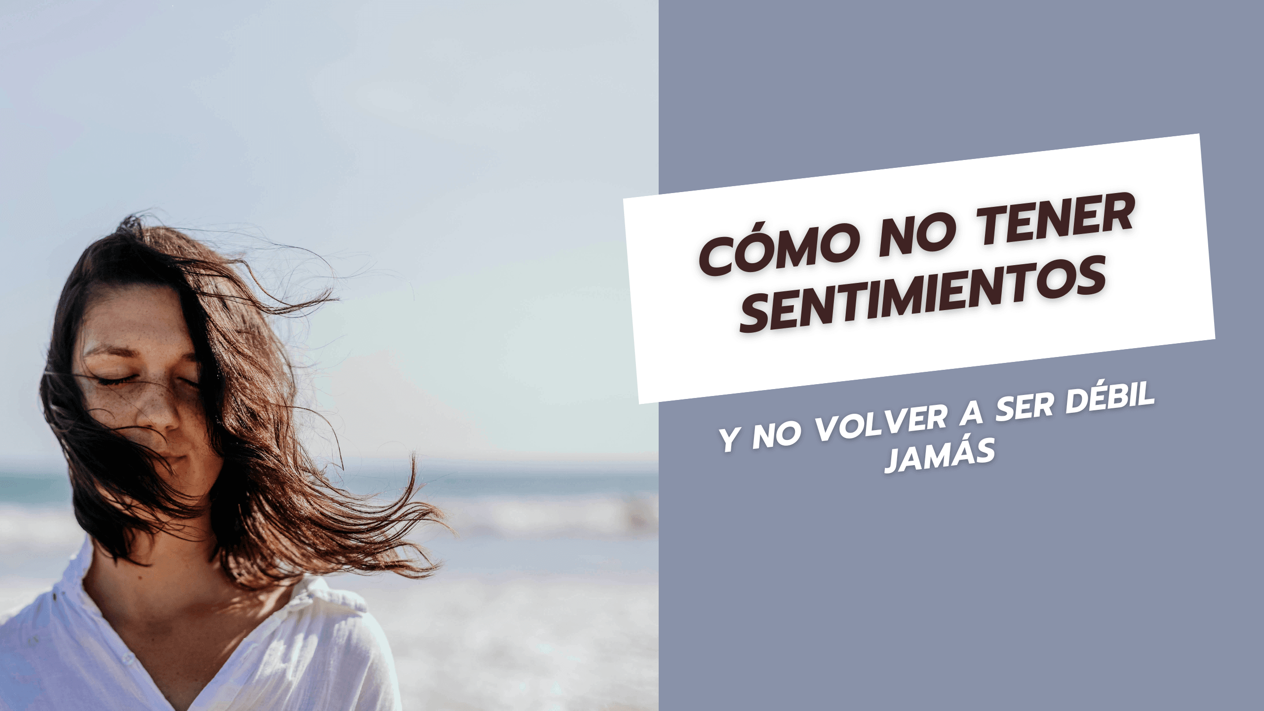 Cómo no tener sentimientos y no volver a ser débil jamás