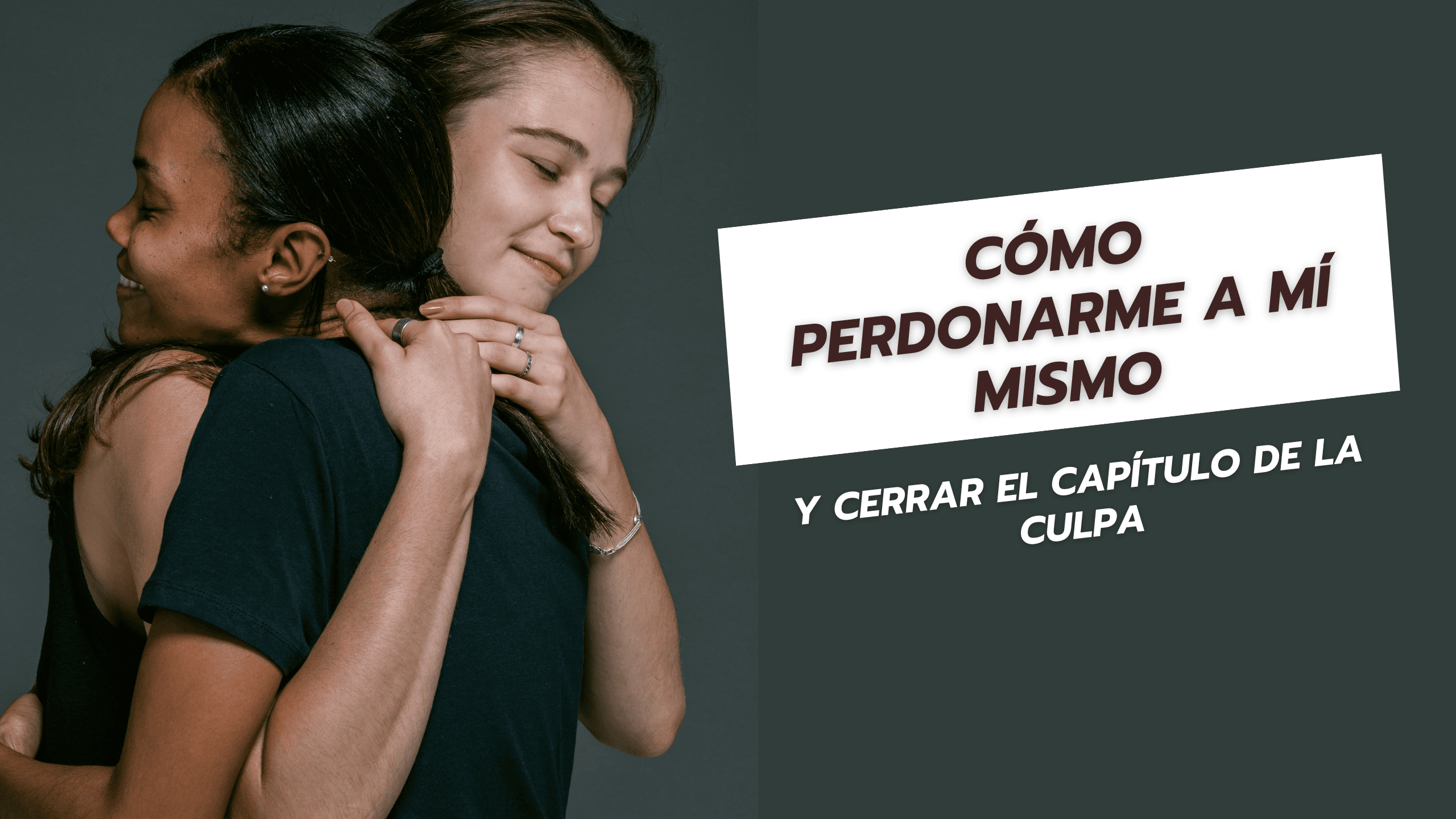 Cómo perdonarme a mí mismo y cerrar el capítulo de la culpa